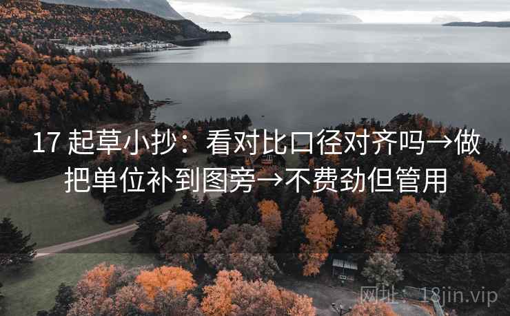 17 起草小抄：看对比口径对齐吗→做把单位补到图旁→不费劲但管用