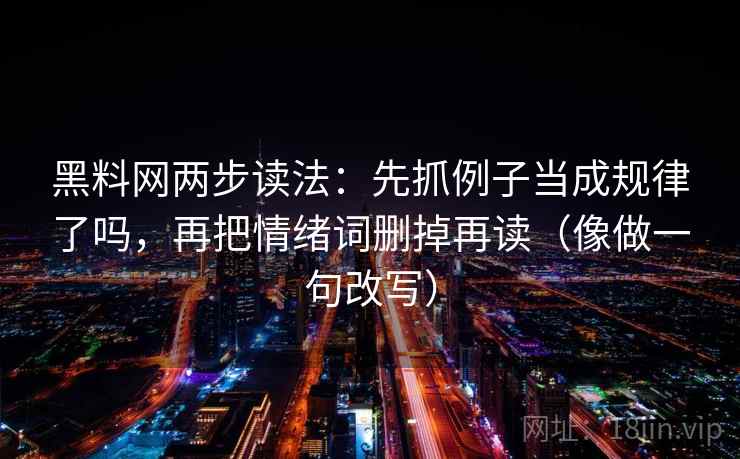 黑料网两步读法：先抓例子当成规律了吗，再把情绪词删掉再读（像做一句改写）