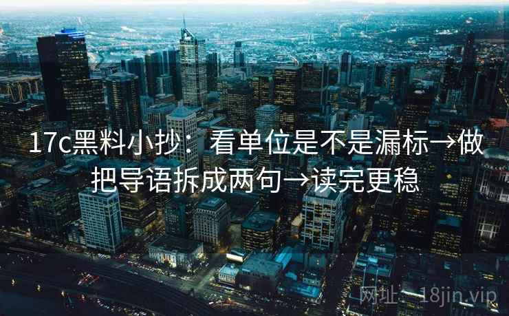17c黑料小抄：看单位是不是漏标→做把导语拆成两句→读完更稳