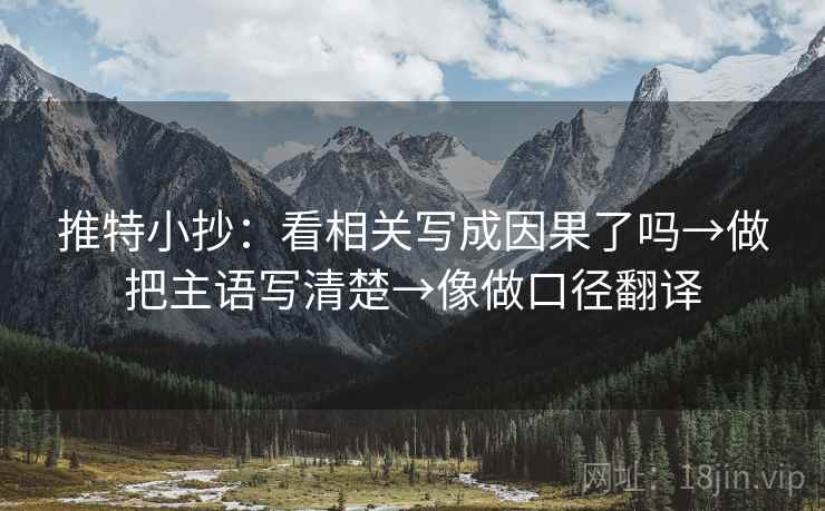 推特小抄：看相关写成因果了吗→做把主语写清楚→像做口径翻译