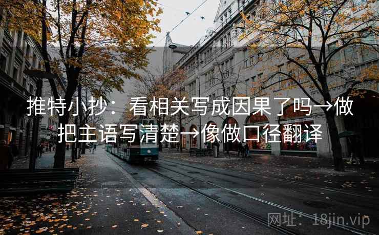 推特小抄：看相关写成因果了吗→做把主语写清楚→像做口径翻译